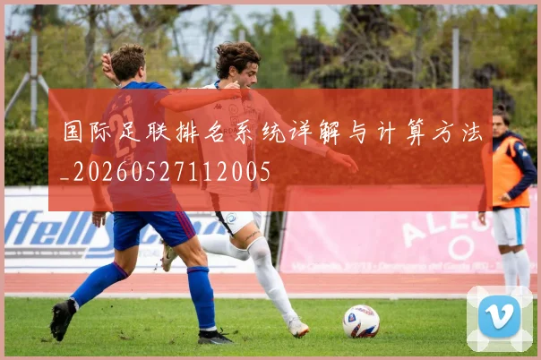 国际足联排名系统详解与计算方法_20260527112005