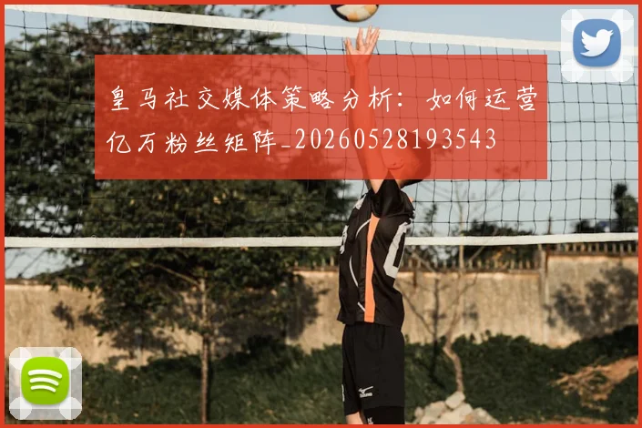 皇马社交媒体策略分析：如何运营亿万粉丝矩阵_20260528193543