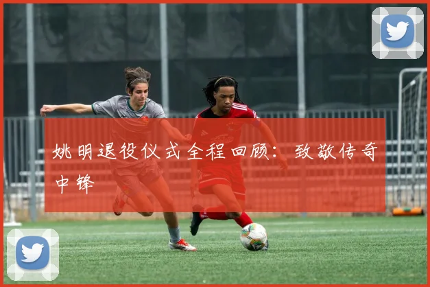 姚明退役仪式全程回顾：致敬传奇中锋
