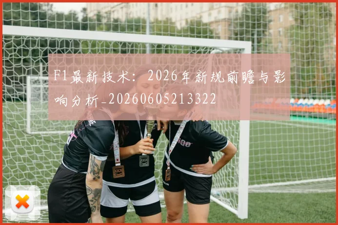 F1最新技术：2026年新规前瞻与影响分析_20260605213322