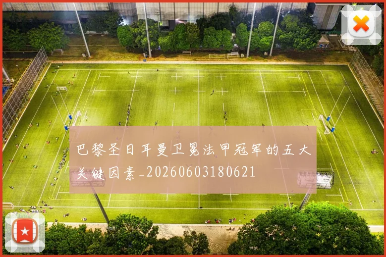 巴黎圣日耳曼卫冕法甲冠军的五大关键因素_20260603180621