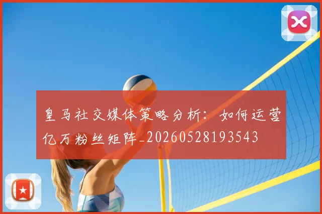 皇马社交媒体策略分析：如何运营亿万粉丝矩阵_20260528193543